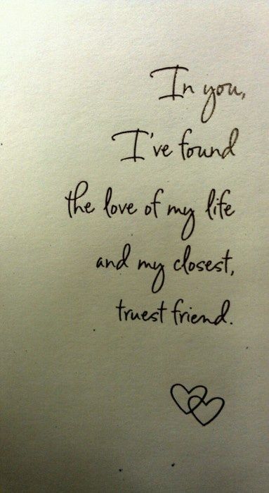 Love Quotes - In You, I'Ve Found The Love Of My Life And My Closest, Truest  Friend. | Romantic Love Quotes, Wedding Quotes Messages, Love Quotes
